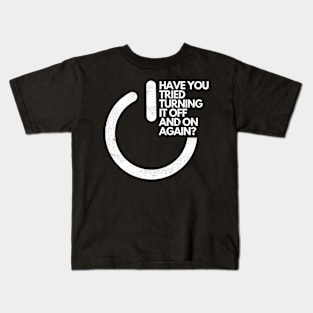 HAVE YOU TRIED TURNING IT OFF AND ON AGAIN? Kids T-Shirt